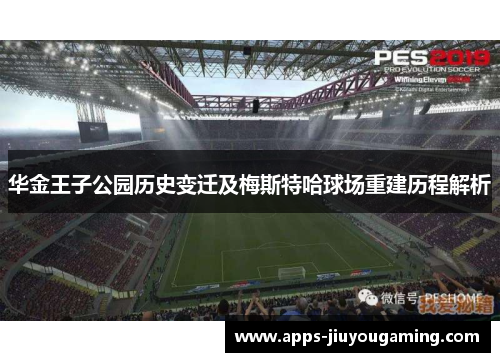华金王子公园历史变迁及梅斯特哈球场重建历程解析
