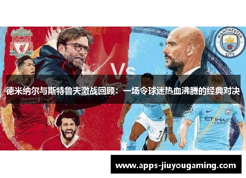 德米纳尔与斯特鲁夫激战回顾：一场令球迷热血沸腾的经典对决