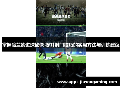 掌握哈兰德进球秘诀 提升射门技巧的实用方法与训练建议