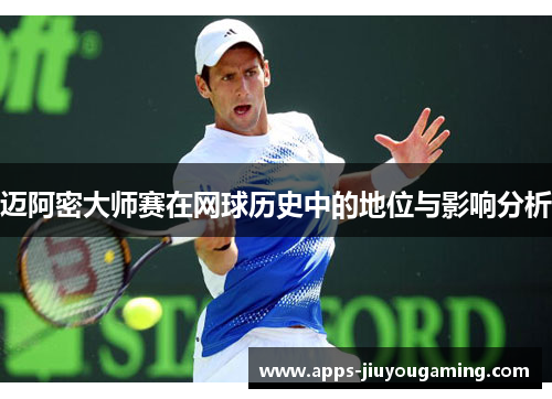 迈阿密大师赛在网球历史中的地位与影响分析