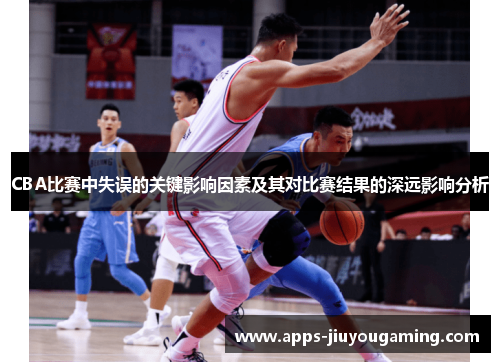 CBA比赛中失误的关键影响因素及其对比赛结果的深远影响分析