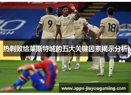 热刺败给莱斯特城的五大关键因素揭示分析