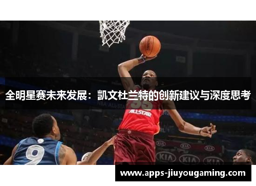 全明星赛未来发展：凯文杜兰特的创新建议与深度思考