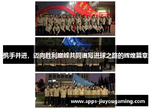 携手并进，迈向胜利巅峰共同谱写进球之路的辉煌篇章