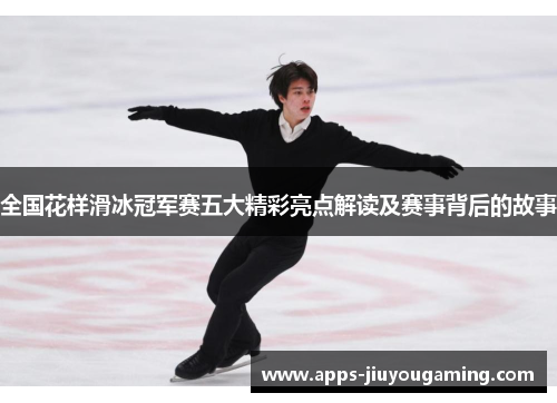 全国花样滑冰冠军赛五大精彩亮点解读及赛事背后的故事