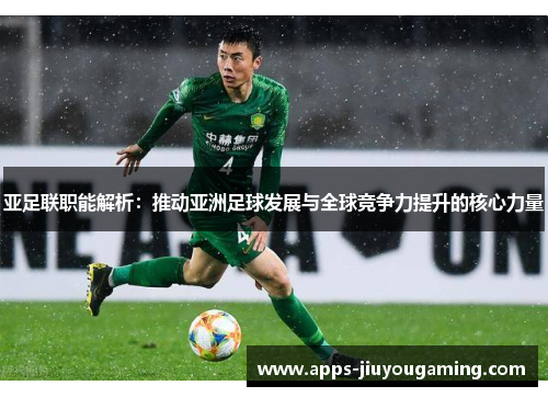 亚足联职能解析：推动亚洲足球发展与全球竞争力提升的核心力量