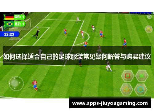 如何选择适合自己的足球服装常见疑问解答与购买建议
