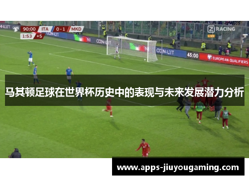 马其顿足球在世界杯历史中的表现与未来发展潜力分析