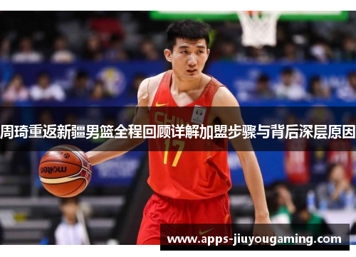 周琦重返新疆男篮全程回顾详解加盟步骤与背后深层原因